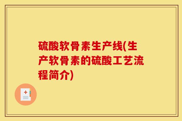 硫酸软骨素生产线(生产软骨素的硫酸工艺流程简介)