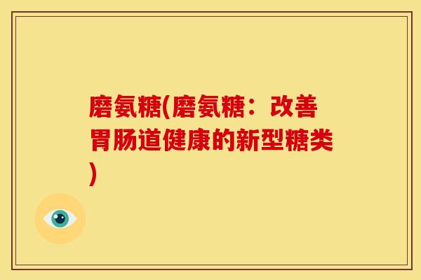 磨氨糖(磨氨糖：改善胃肠道健康的新型糖类)