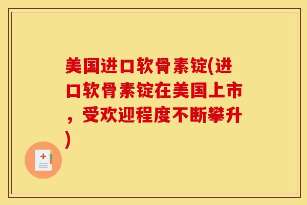 美国进口软骨素锭(进口软骨素锭在美国上市,受欢迎程度不断攀升) 美国进口软骨素锭(进口软骨素锭在美国上市,受欢迎程度不断攀升)