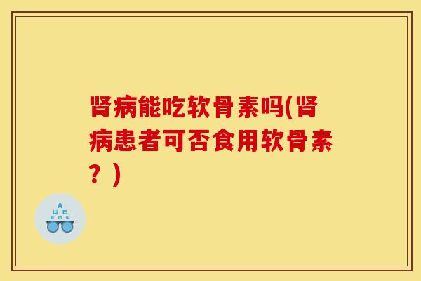 能吃软骨素吗(患者可否食用软骨素?) 能吃软骨素吗(患者可否食用软骨素?)