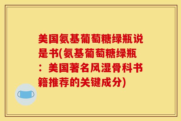 美国氨基葡萄糖绿瓶说是书(氨基葡萄糖绿瓶：美国著名骨科书籍推荐的关键成分)