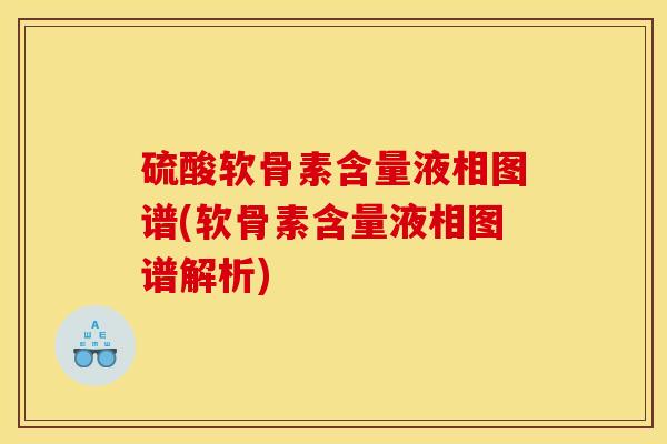硫酸软骨素含量液相图谱(软骨素含量液相图谱解析)