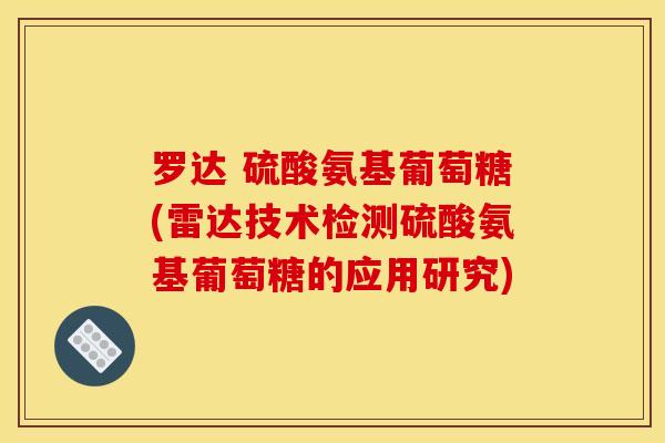 罗达 硫酸氨基葡萄糖(雷达技术检测硫酸氨基葡萄糖的应用研究)