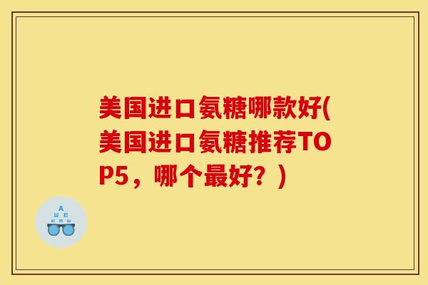 美国进口氨糖哪款好(美国进口氨糖推荐TOP5，哪个最好？)