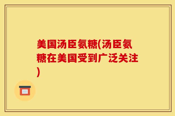 美国汤臣氨糖(汤臣氨糖在美国受到广泛关注)