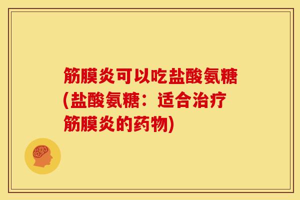 筋膜炎可以吃盐酸氨糖(盐酸氨糖：适合治疗筋膜炎的药物)