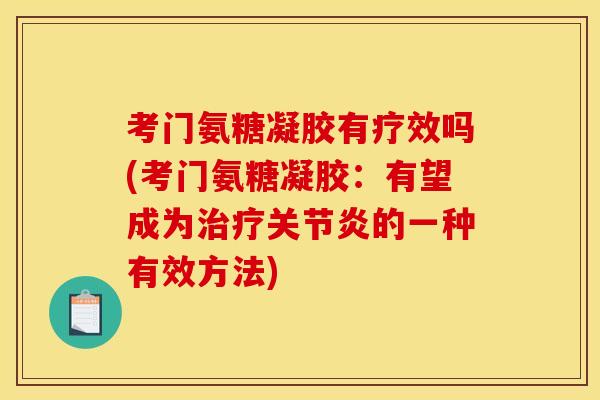 考门氨糖凝胶有疗效吗(考门氨糖凝胶：有望成为治疗关节炎的一种有效方法)