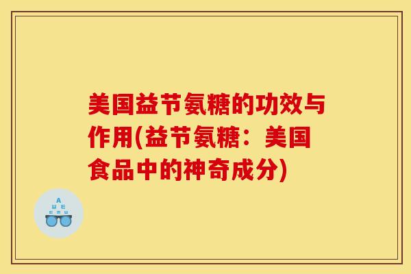 美国益节氨糖的功效与作用(益节氨糖：美国食品中的神奇成分)