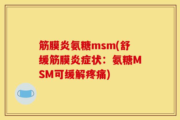 筋膜炎氨糖msm(舒缓筋膜状：氨糖MSM可缓解)