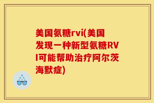 美国氨糖rvi(美国发现一种新型氨糖RVI可能帮助治疗阿尔茨海默症)
