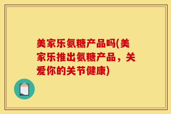 美家乐氨糖产品吗(美家乐推出氨糖产品，关爱你的关节健康)