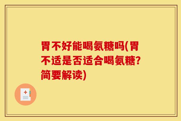胃不好能喝氨糖吗(胃不适是否适合喝氨糖？简要解读)
