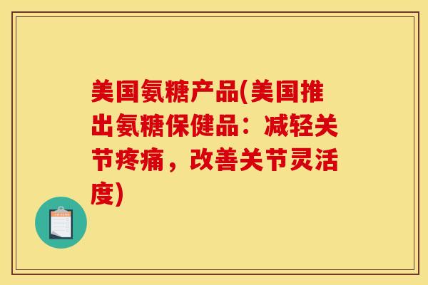 美国氨糖产品(美国推出氨糖保健品:减轻关节,改善关节灵活度) 美国氨糖产品(美国推出氨糖保健品:减轻关节,改善关节灵活度)