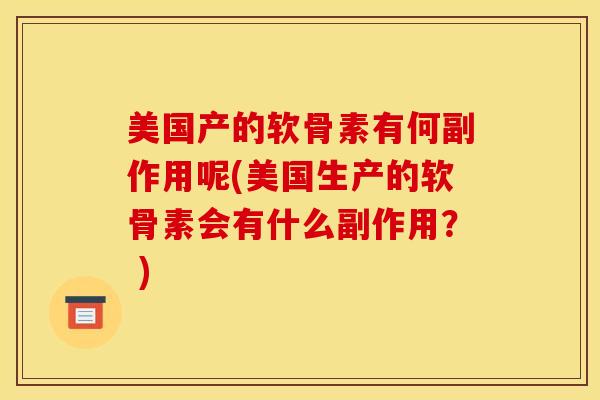 美国产的软骨素有何副作用呢(美国生产的软骨素会有什么副作用？ )
