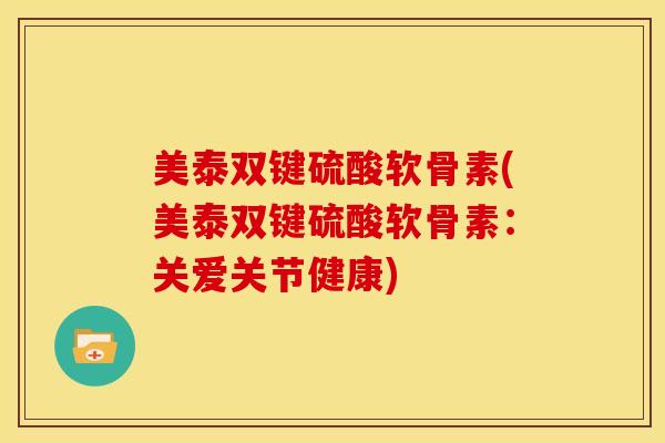 美泰双键硫酸软骨素(美泰双键硫酸软骨素：关爱关节健康)