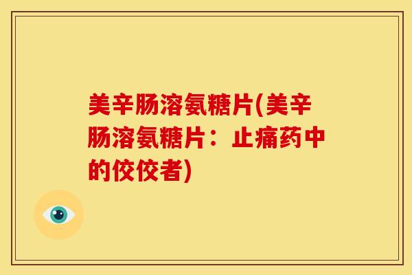 美辛肠溶氨糖片(美辛肠溶氨糖片：止痛药中的佼佼者)