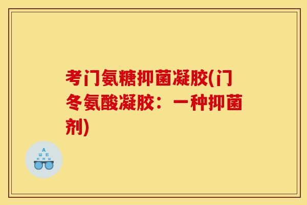 考门氨糖抑菌凝胶(门冬氨酸凝胶：一种抑菌剂)
