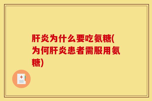 肝炎为什么要吃氨糖(为何肝炎患者需服用氨糖)