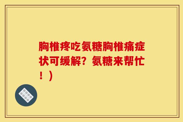 胸椎疼吃氨糖胸椎痛症状可缓解？氨糖来帮忙！)
