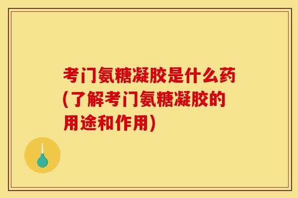 考门氨糖凝胶是什么药(了解考门氨糖凝胶的用途和作用)