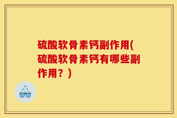 硫酸软骨素钙副作用(硫酸软骨素钙有哪些副作用？)