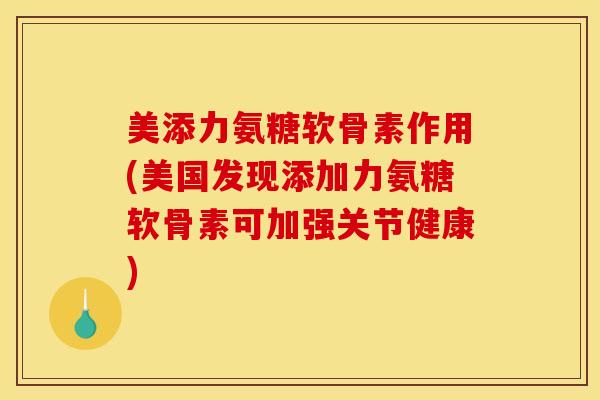美添力氨糖软骨素作用(美国发现添加力氨糖软骨素可加强关节健康) 美添力氨糖软骨素作用(美国发现添加力氨糖软骨素可加强关节健康)