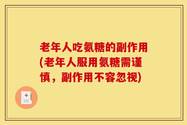 老年人吃氨糖的副作用(老年人服用氨糖需谨慎，副作用不容忽视)