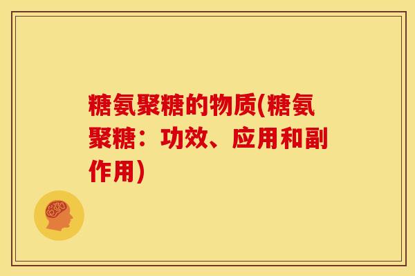 糖氨聚糖的物质(糖氨聚糖：功效、应用和副作用)