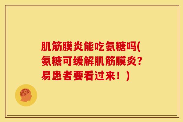 肌筋膜炎能吃氨糖吗(氨糖可缓解肌筋膜炎？易患者要看过来！)