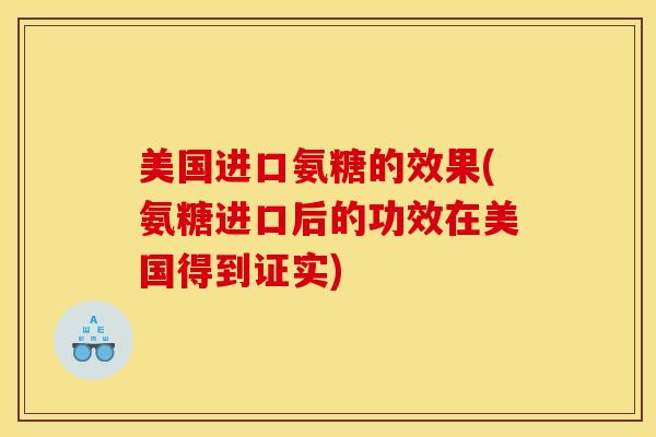 美国进口氨糖的效果(氨糖进口后的功效在美国得到证实) 美国进口氨糖的效果(氨糖进口后的功效在美国得到证实)