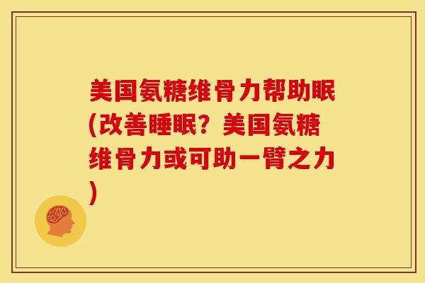 美国氨糖维骨力帮助眠(改善?美国氨糖维骨力或可助一臂之力) 美国氨糖维骨力帮助眠(改善?美国氨糖维骨力或可助一臂之力)