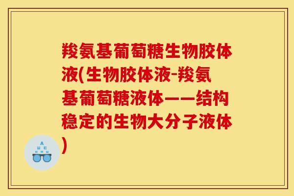 羧氨基葡萄糖生物胶体液(生物胶体液-羧氨基葡萄糖液体——结构稳定的生物大分子液体)