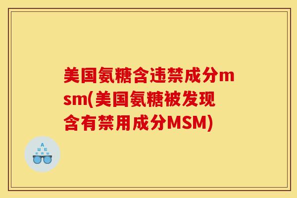 美国氨糖含违禁成分msm(美国氨糖被发现含有禁用成分MSM) 美国氨糖含违禁成分msm(美国氨糖被发现含有禁用成分MSM)