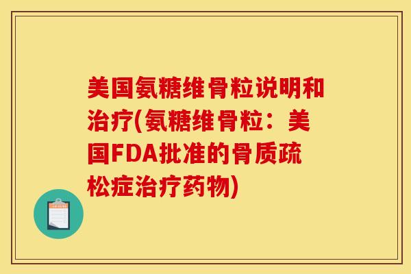 美国氨糖维骨粒说明和治疗(氨糖维骨粒：美国FDA批准的骨质疏松症治疗药物)