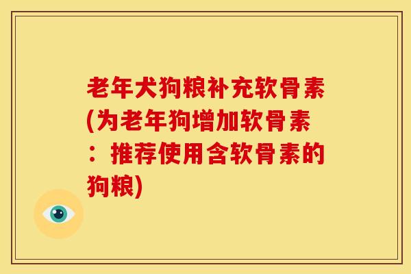 老年犬狗粮补充软骨素(为老年狗增加软骨素：推荐使用含软骨素的狗粮)