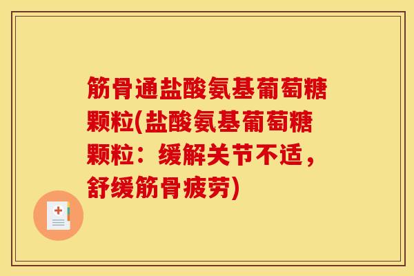 筋骨通盐酸氨基葡萄糖颗粒(盐酸氨基葡萄糖颗粒：缓解关节不适，舒缓筋骨疲劳)