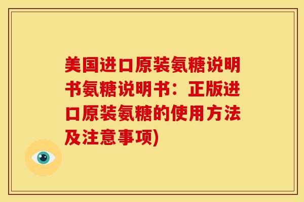 美国进口原装氨糖说明书氨糖说明书：正版进口原装氨糖的使用方法及注意事项)