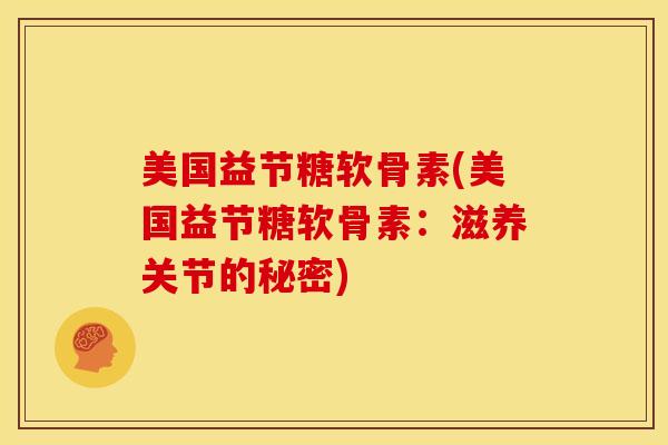 美国益节糖软骨素(美国益节糖软骨素：滋养关节的秘密)