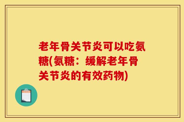 老年骨关节炎可以吃氨糖(氨糖：缓解老年骨关节炎的有效药物)