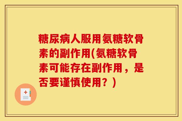 糖尿病人服用氨糖软骨素的副作用(氨糖软骨素可能存在副作用，是否要谨慎使用？)