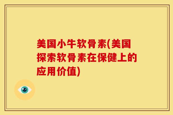 美国小牛软骨素(美国探索软骨素在保健上的应用价值)