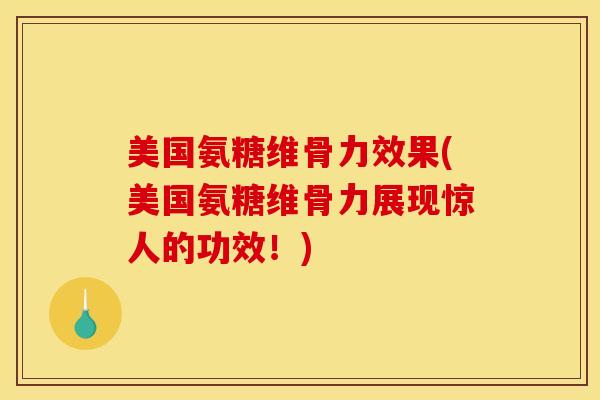 美国氨糖维骨力效果(美国氨糖维骨力展现惊人的功效!) 美国氨糖维骨力效果(美国氨糖维骨力展现惊人的功效!)