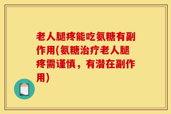 老人腿疼能吃氨糖有副作用(氨糖治疗老人腿疼需谨慎，有潜在副作用)