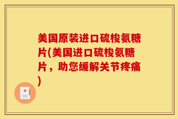 美国原装进口硫梭氨糖片(美国进口硫梭氨糖片,助您缓解关节) 美国原装进口硫梭氨糖片(美国进口硫梭氨糖片,助您缓解关节)