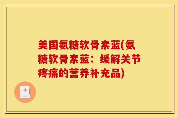 美国氨糖软骨素蓝(氨糖软骨素蓝：缓解关节疼痛的营养补充品)