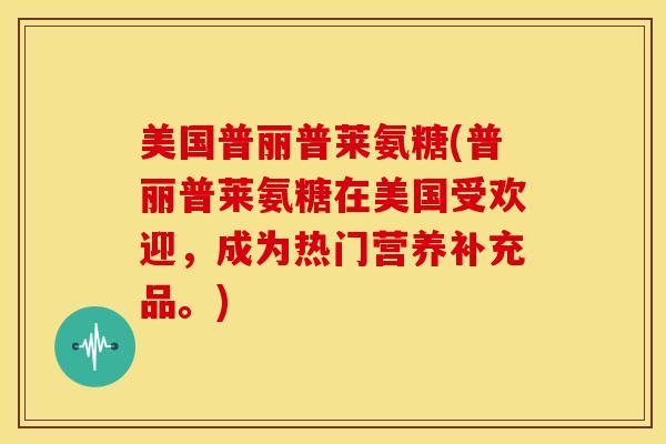 美国普丽普莱氨糖(普丽普莱氨糖在美国受欢迎，成为热门营养补充品。)
