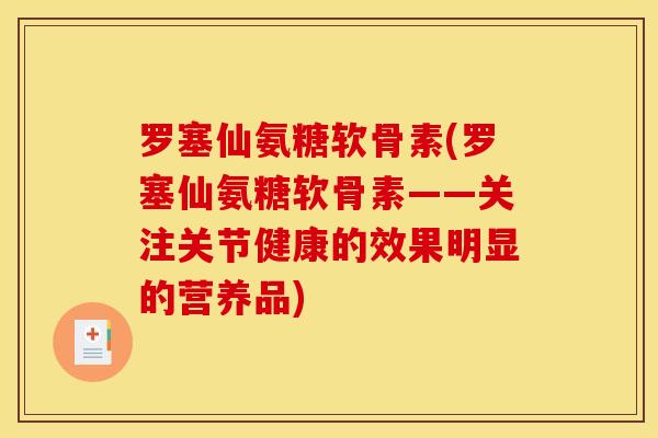 罗塞仙氨糖软骨素(罗塞仙氨糖软骨素——关注关节健康的效果明显的营养品)