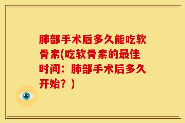 部手术后多久能吃软骨素(吃软骨素的佳时间：部手术后多久开始？)