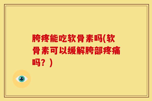 胯疼能吃软骨素吗(软骨素可以缓解胯部吗？)