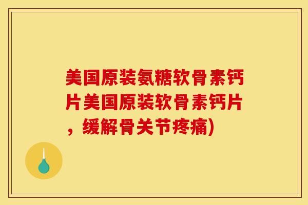 美国原装氨糖软骨素钙片美国原装软骨素钙片,缓解骨关节) 美国原装氨糖软骨素钙片美国原装软骨素钙片,缓解骨关节)